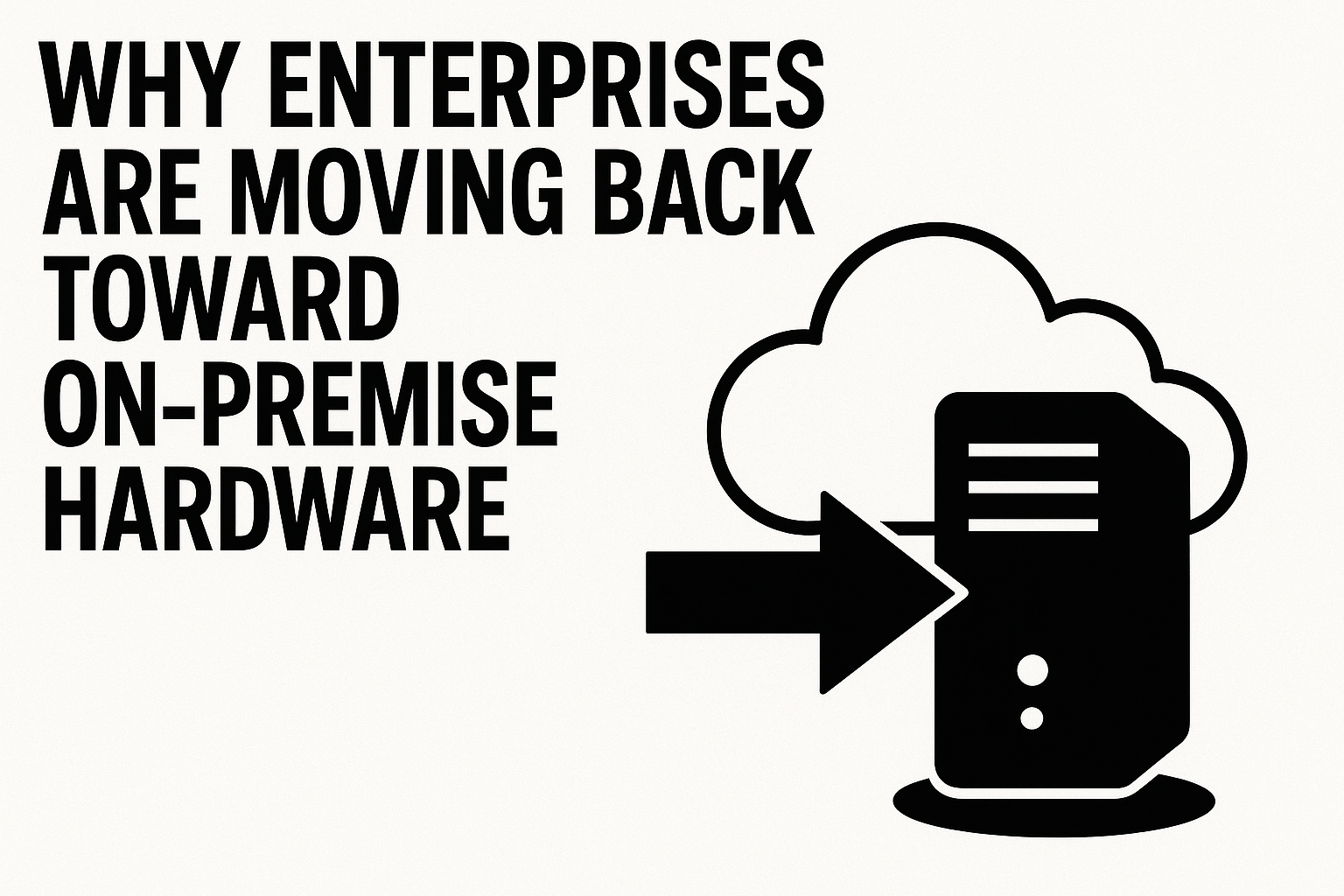 Why_Enterprises_Are_Moving_Back_Toward_On-Premise_Hardware.png Why_Enterprises_Are_Moving_Back_Toward_On-Premise_Hardware.png